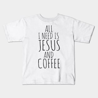 All I Need Is Jesus And Coffee Kids T-Shirt